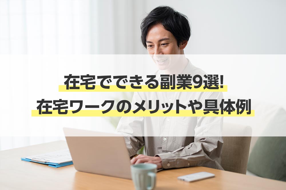 在宅でできる副業9選 在宅ワークのメリットや具体例をご紹介 副業や転職 資産形成のお役立ち情報を発信 副業のコツ